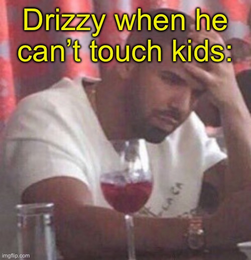 Portraying Drizzy as Drake #1 | Drizzy when he can’t touch kids: | image tagged in drake upset | made w/ Imgflip meme maker