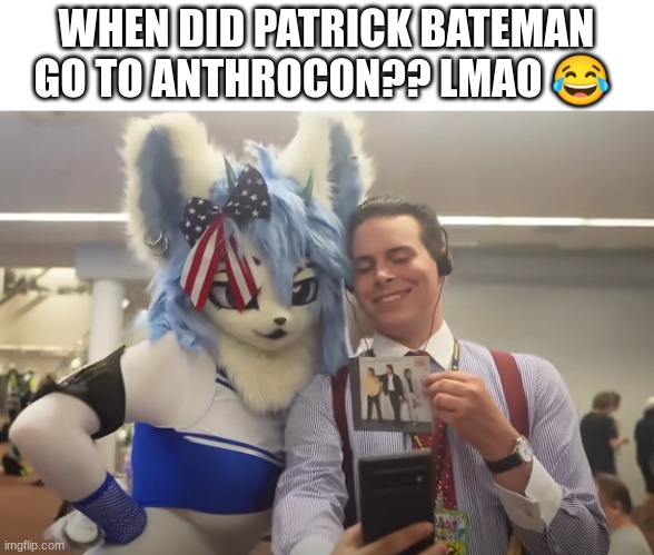 stillframe from recording by polycereal | WHEN DID PATRICK BATEMAN GO TO ANTHROCON?? LMAO 😂 | made w/ Imgflip meme maker