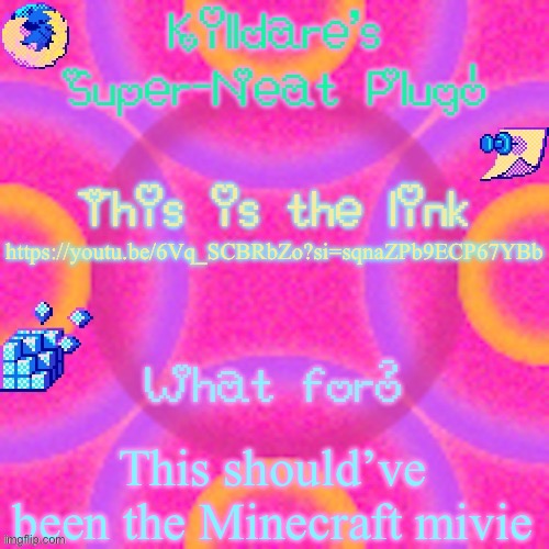 Killdare plug temp | https://youtu.be/6Vq_SCBRbZo?si=sqnaZPb9ECP67YBb; This should’ve been the Minecraft movie | image tagged in killdare plug temp | made w/ Imgflip meme maker