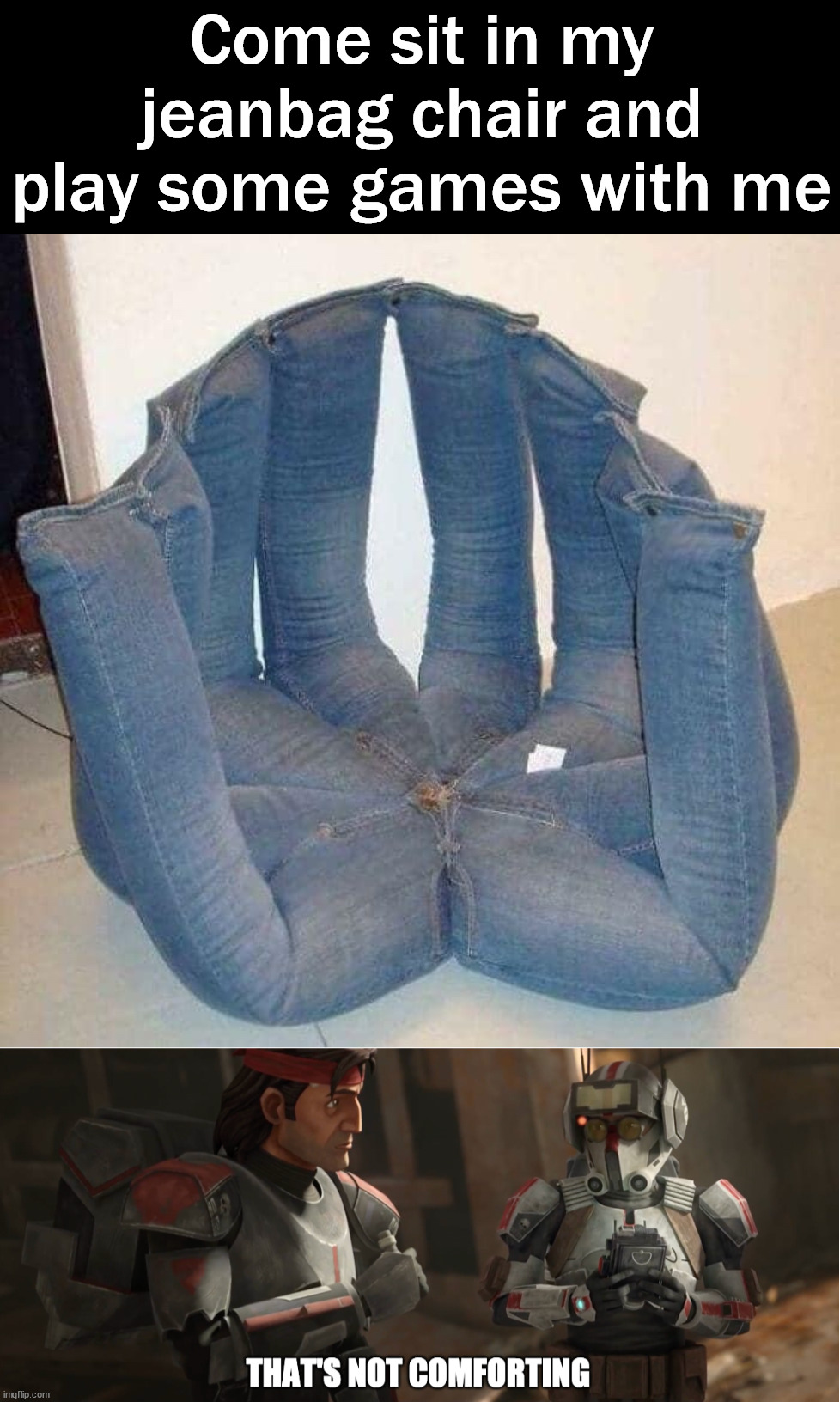 Jeanbag chair for you | Come sit in my jeanbag chair and play some games with me | image tagged in that's not comforting,chair,but why why would you do that | made w/ Imgflip meme maker