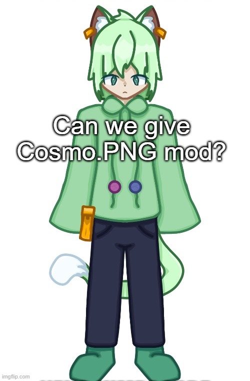 Neko drawn by Cosmo.PNG | Can we give Cosmo.PNG mod? | image tagged in neko drawn by cosmo png | made w/ Imgflip meme maker