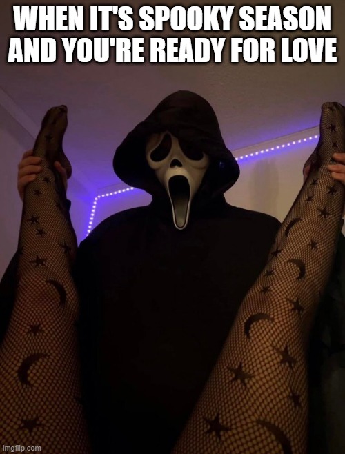 Love in Spooky Season | WHEN IT'S SPOOKY SEASON AND YOU'RE READY FOR LOVE | image tagged in sex jokes | made w/ Imgflip meme maker