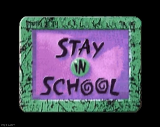 Stay in school | image tagged in stay in school | made w/ Imgflip meme maker