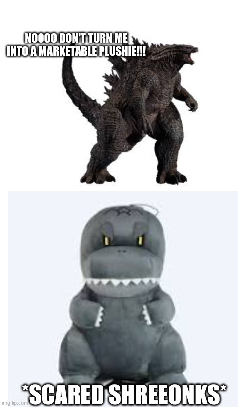 plushie boi | NOOOO DON'T TURN ME INTO A MARKETABLE PLUSHIE!!! *SCARED SHREEONKS* | image tagged in godzilla,plush,scared | made w/ Imgflip meme maker