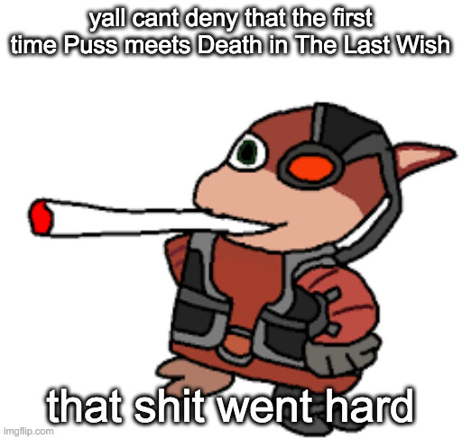 you dont see blood very often in kids movies nowadays, little more in comment | yall cant deny that the first time Puss meets Death in The Last Wish; that shit went hard | image tagged in grox with a fat blunt | made w/ Imgflip meme maker