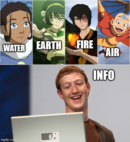 Zuckatar the Last Info Bender | FIRE; EARTH; WATER; AIR; INFO | image tagged in mark zuckerberg,avatar the last airbender | made w/ Imgflip meme maker