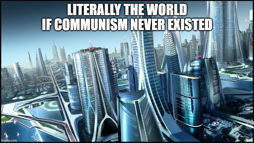 @Fak_u_lol meme  I made for you | LITERALLY THE WORLD IF COMMUNISM NEVER EXISTED | image tagged in this is society if,facts | made w/ Imgflip meme maker