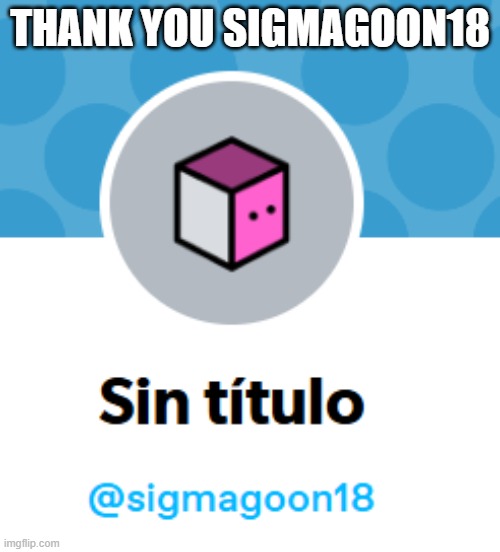 thank you sigmagoon18 | THANK YOU SIGMAGOON18 | made w/ Imgflip meme maker