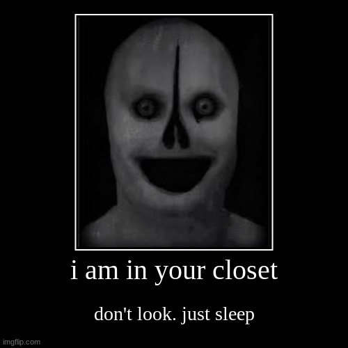 i am in your closet | don't look. just sleep | image tagged in funny,demotivationals | made w/ Imgflip demotivational maker