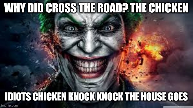 Jonkler | WHY DID CROSS THE ROAD? THE CHICKEN; IDIOTS CHICKEN KNOCK KNOCK THE HOUSE GOES | image tagged in jonkler | made w/ Imgflip meme maker