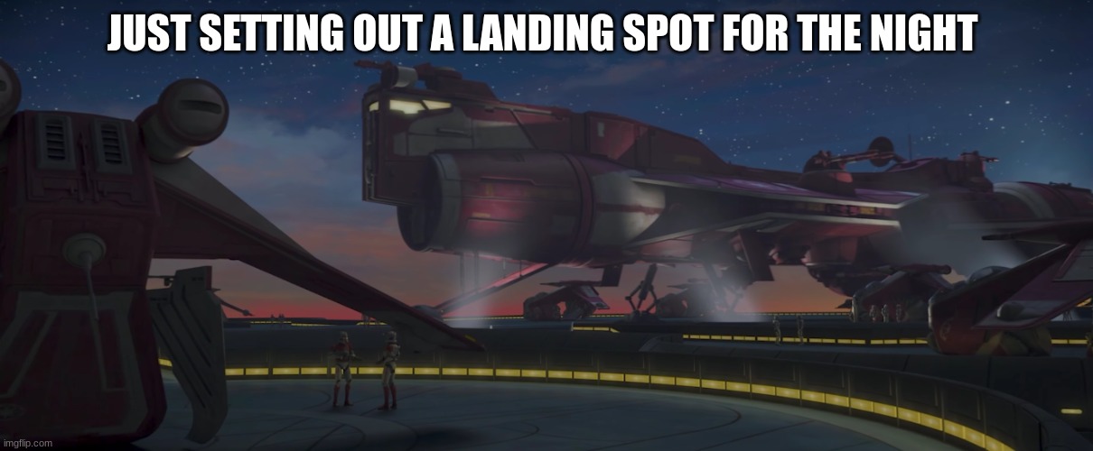 coruscant guard | JUST SETTING OUT A LANDING SPOT FOR THE NIGHT | image tagged in coruscant guard | made w/ Imgflip meme maker