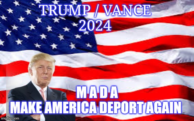 Donald Trump | TRUMP / VANCE 
2024; M A D A
MAKE AMERICA DEPORT AGAIN | image tagged in donald trump | made w/ Imgflip meme maker