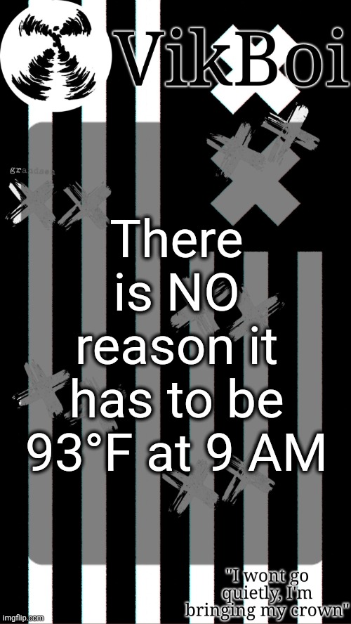 I'm lucky I'm not in Arizona rn | There is NO reason it has to be 93°F at 9 AM | image tagged in vik's grandson temp | made w/ Imgflip meme maker