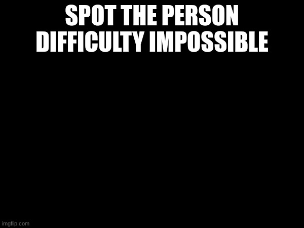 SPOT THE PERSON DIFFICULTY IMPOSSIBLE | made w/ Imgflip meme maker