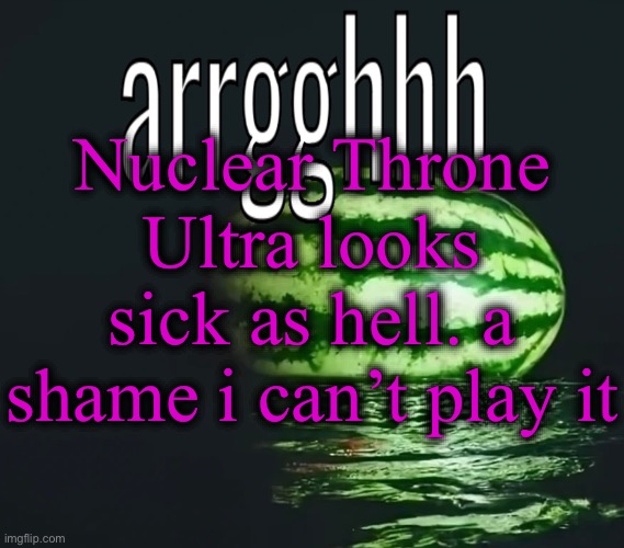 waterest melon | Nuclear Throne Ultra looks sick as hell. a shame i can’t play it | image tagged in waterest melon | made w/ Imgflip meme maker