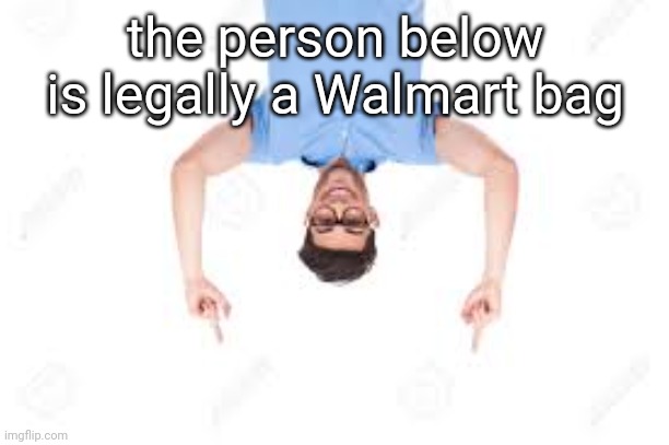 u | the person below is legally a Walmart bag | image tagged in and that's how x | made w/ Imgflip meme maker