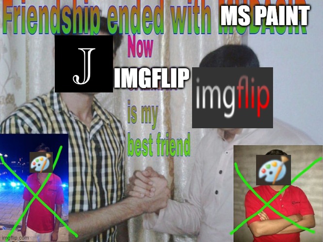 i used paint to make memes before i discovered imgflip lol | MS PAINT; IMGFLIP | image tagged in friendship ended | made w/ Imgflip meme maker