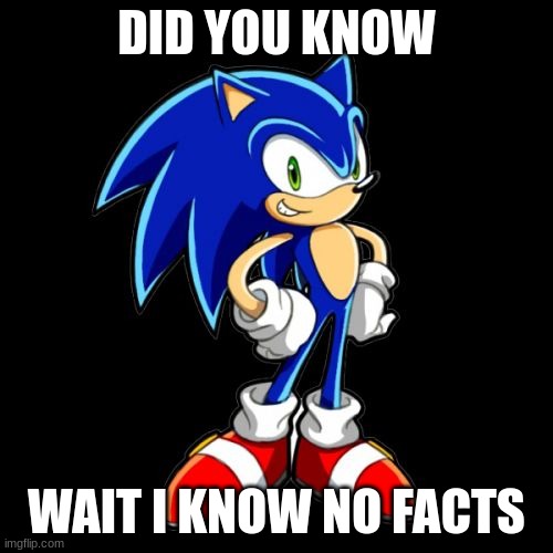 You're Too Slow Sonic | DID YOU KNOW; WAIT I KNOW NO FACTS | image tagged in memes,you're too slow sonic | made w/ Imgflip meme maker