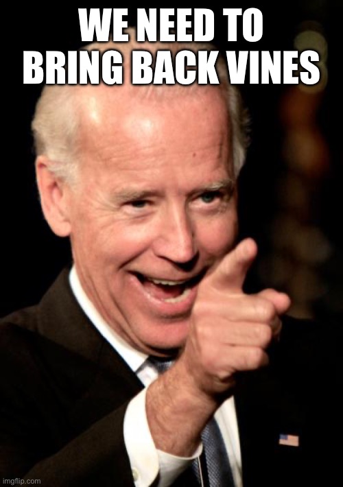 Smilin Biden | WE NEED TO BRING BACK VINES | image tagged in memes,smilin biden | made w/ Imgflip meme maker