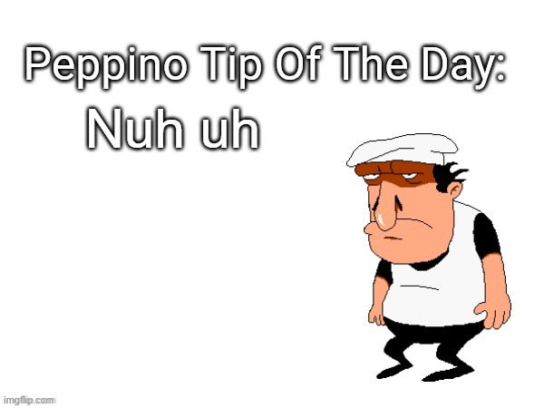 Nuh uh | image tagged in peppino tips | made w/ Imgflip meme maker