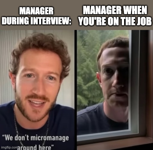 am I being watched? | MANAGER WHEN YOU'RE ON THE JOB; MANAGER DURING INTERVIEW: | image tagged in mark zuckerberg,jobs,manager,relatable | made w/ Imgflip meme maker