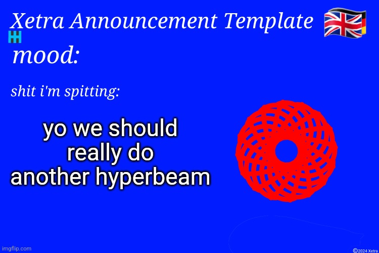 Xetra Announcement Template 4 | yo we should really do another hyperbeam | image tagged in xetra announcement template 4 | made w/ Imgflip meme maker