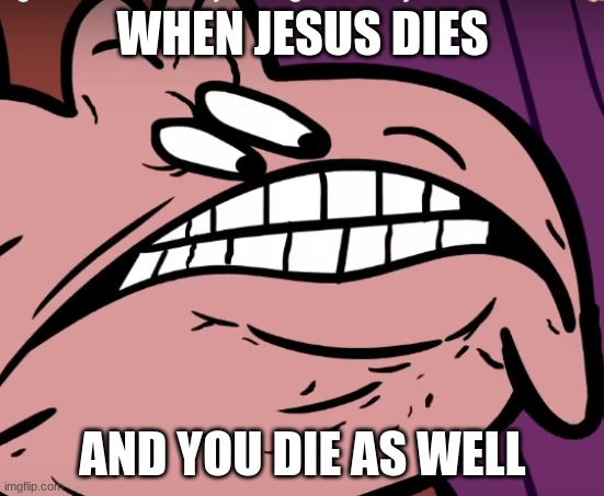 where banana | WHEN JESUS DIES; AND YOU DIE AS WELL | image tagged in where banana | made w/ Imgflip meme maker