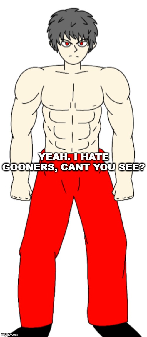 anti gooner propaganda | YEAH. I HATE GOONERS, CANT YOU SEE? | image tagged in propaganda,gooning sucks,mepios,art,war | made w/ Imgflip meme maker