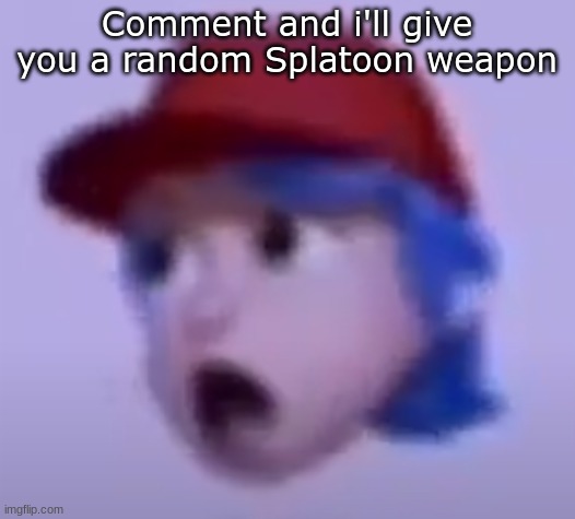 what the silly billy | Comment and i'll give you a random Splatoon weapon | image tagged in what the silly billy | made w/ Imgflip meme maker