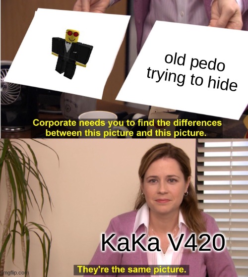 watch the "the end of koofy" its CRAZY | old pedo trying to hide; KaKa V420 | image tagged in memes,they're the same picture,banned from roblox | made w/ Imgflip meme maker