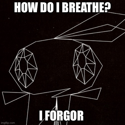 help.. | HOW DO I BREATHE? I FORGOR | image tagged in wowie | made w/ Imgflip meme maker