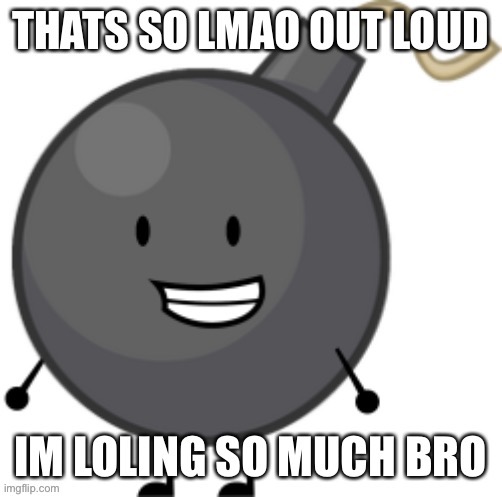 Thats so lmao out loud bomby bfdi | image tagged in thats so lmao out loud bomby bfdi | made w/ Imgflip meme maker