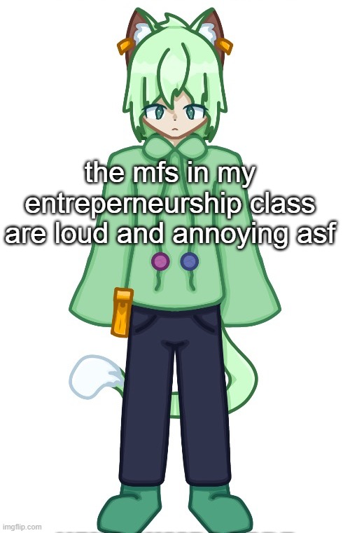 they wont stop moaning | the mfs in my entreperneurship class are loud and annoying asf | image tagged in neko drawn by cosmo png | made w/ Imgflip meme maker