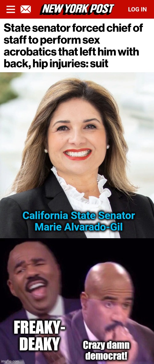 Pass | California State Senator
Marie Alvarado-Gil; FREAKY-
DEAKY; Crazy damn
democrat! | image tagged in steve harvey laughing serious,memes,california,democrats,freak | made w/ Imgflip meme maker