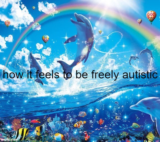 Best feeling | how it feels to be freely autistic | image tagged in how it feels to x | made w/ Imgflip meme maker