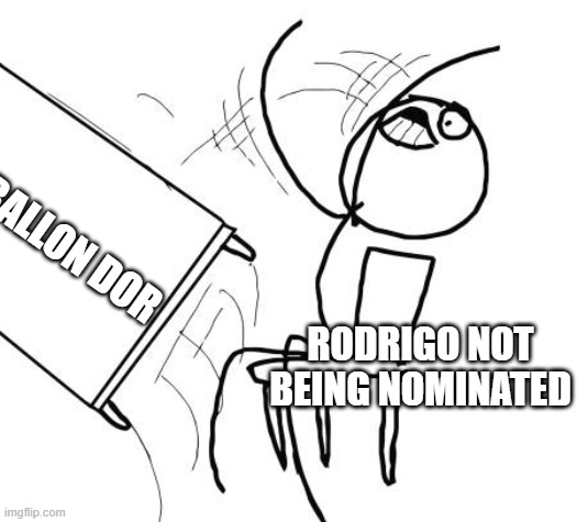 Utter woke nonsense | BALLON DOR; RODRIGO NOT BEING NOMINATED | image tagged in memes,table flip guy | made w/ Imgflip meme maker