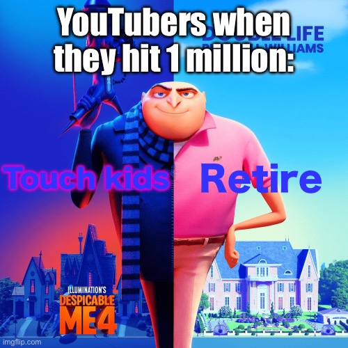 Double Life | YouTubers when they hit 1 million:; Touch kids; Retire | image tagged in double life | made w/ Imgflip meme maker