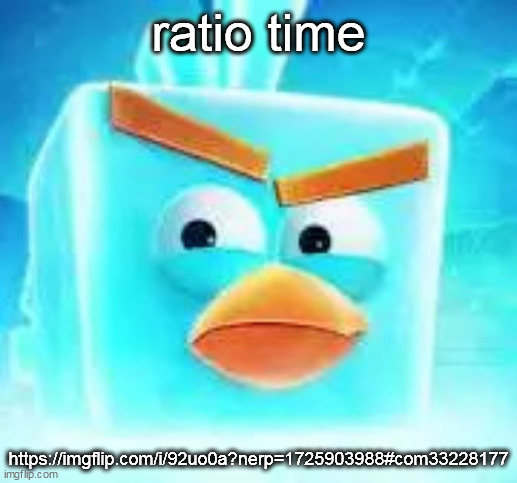 Ice bird | ratio time; https://imgflip.com/i/92uo0a?nerp=1725903988#com33228177 | image tagged in ice bird | made w/ Imgflip meme maker