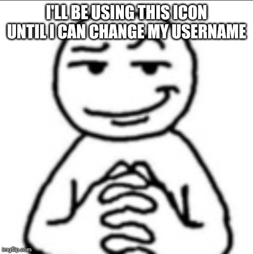 Dubious mf | I'LL BE USING THIS ICON UNTIL I CAN CHANGE MY USERNAME | image tagged in dubious mf | made w/ Imgflip meme maker