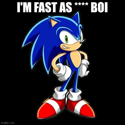 You're Too Slow Sonic Meme | I'M FAST AS **** BOI | image tagged in memes,you're too slow sonic | made w/ Imgflip meme maker