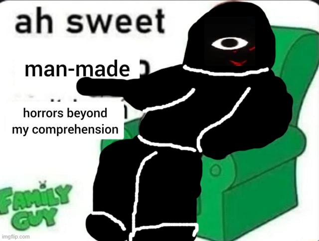 ah sweet man made horrors beyond my comprehension | image tagged in ah sweet man made horrors beyond my comprehension | made w/ Imgflip meme maker