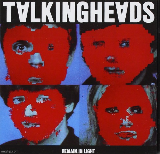 Remain in Light by Talking Heads. Post Punk with African inspired grooves! What's not to like? | image tagged in remain in light,talking heads,1980,post punk | made w/ Imgflip meme maker