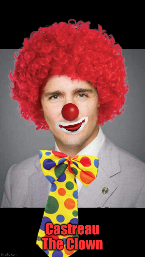 Justin Trudeau  | Castreau The Clown | image tagged in justin trudeau | made w/ Imgflip meme maker