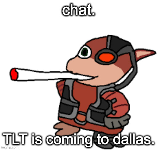 september 10th, WAIT FUCK THATS TOMMOROW | chat. TLT is coming to dallas. | image tagged in grox with a fat blunt | made w/ Imgflip meme maker