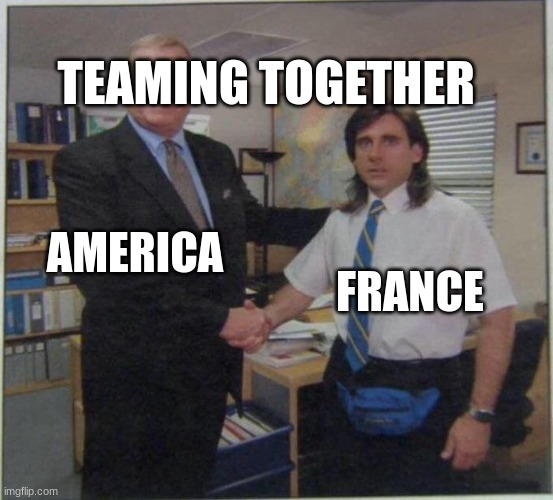 teaming up against great Britain | TEAMING TOGETHER; AMERICA; FRANCE | image tagged in the office handshake | made w/ Imgflip meme maker