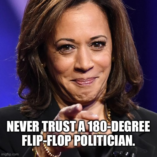 NEVER TRUST KAMALA HARRIS! | NEVER TRUST A 180-DEGREE
FLIP-FLOP POLITICIAN. | image tagged in kamala harris,democrat party,communist,marxism,commie,presidential election | made w/ Imgflip meme maker