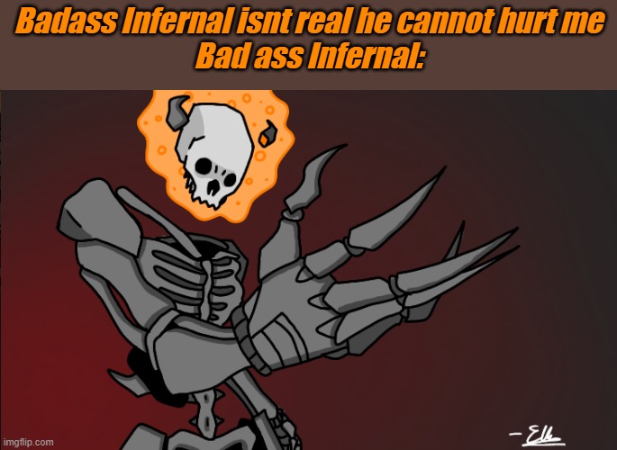 Art thanks to Revengful | Badass Infernal isnt real he cannot hurt me

Bad ass Infernal: | made w/ Imgflip meme maker