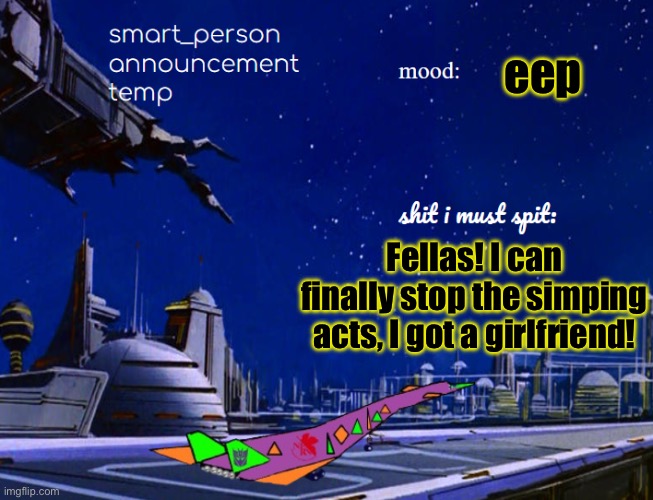 smart_person announcement temp | eep; Fellas! I can finally stop the simping acts, I got a girlfriend! | image tagged in smart_person announcement temp | made w/ Imgflip meme maker