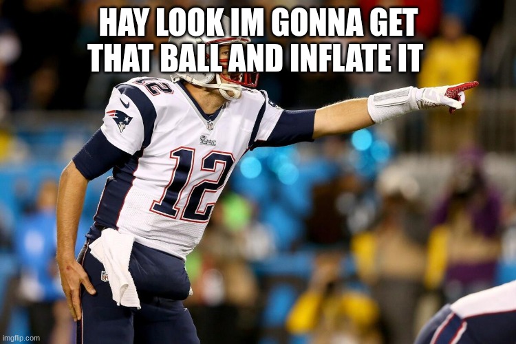 HAY LOOK IM GONNA GET THAT BALL AND INFLATE IT | made w/ Imgflip meme maker