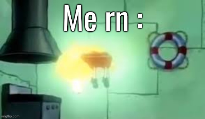 Floating Spongebob | Me rn : | image tagged in floating spongebob | made w/ Imgflip meme maker